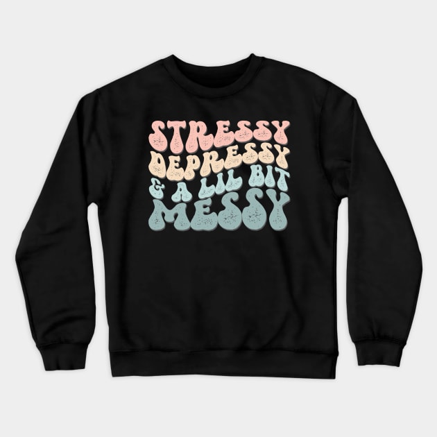 Stressy Depressy & A Lil Bit Messy Crewneck Sweatshirt by A Magical Mess